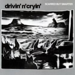 Drivin N Cryin : Scarred But Smarter
